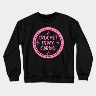 Crochet Is My Cardio Crewneck Sweatshirt